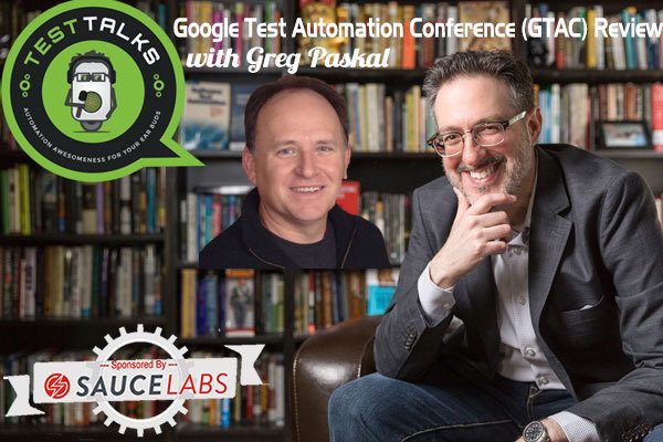 133: Google Test Automation Conference (GTAC) Review with Greg Paskal