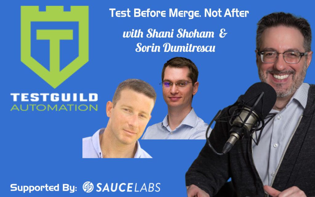 Test Before Merge. Not After with Sorin Dumitrescu and Shani Shoham